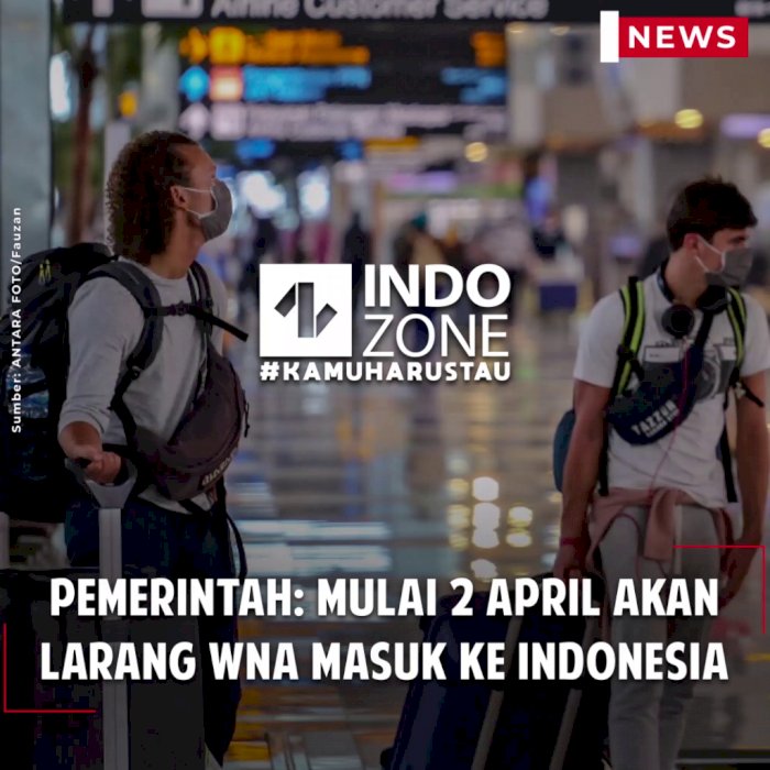 Pemerintah: Mulai 2 April Akan Larang WNA Masuk ke Indonesia