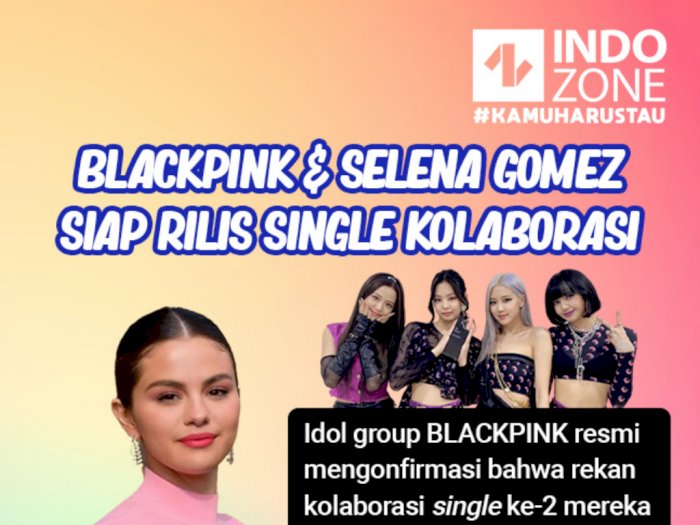 Blackpink dan Selena Gomez Siap Rilis Single Kolaborasi
