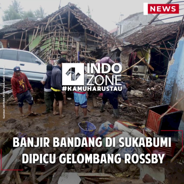 Banjir Bandang di Sukabumi  Dipicu Gelombang Rossby