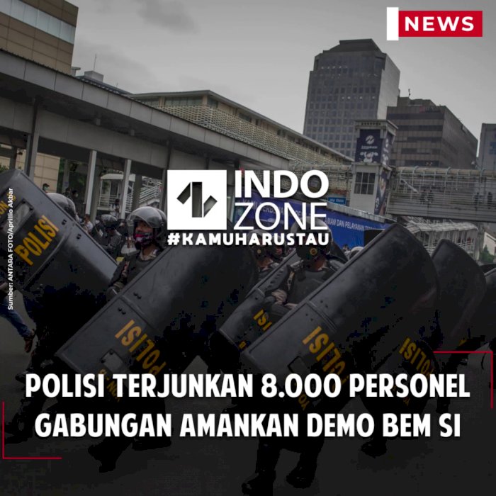 Polisi Terjunkan 8.000 Personel Gabungan Amankan Demo BEM SI