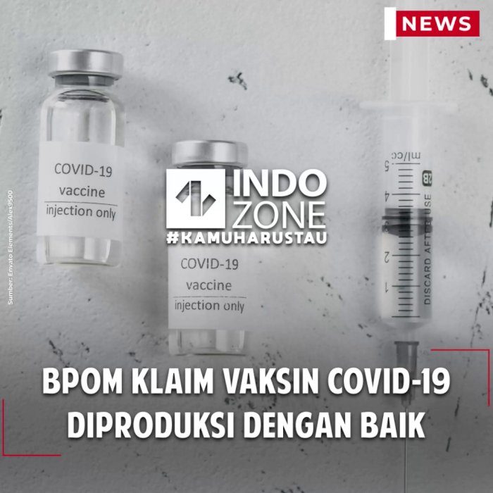 BPOM Klaim Vaksin COVID-19 Diproduksi Dengan Baik