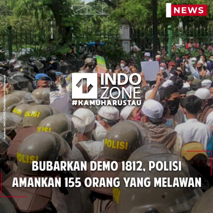 Bubarkan Demo 1812, Polisi Amankan 155 Orang yang Melawan