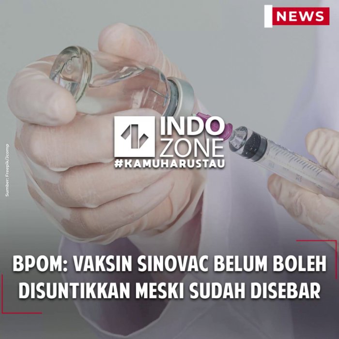 BPOM: Vaksin Sinovac Belum Boleh Disuntikkan Meski Sudah Disebar