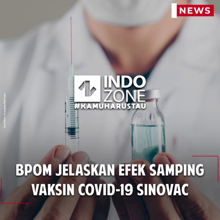 BPOM Jelaskan Efek Samping Vaksin COVID-19 Sinovac