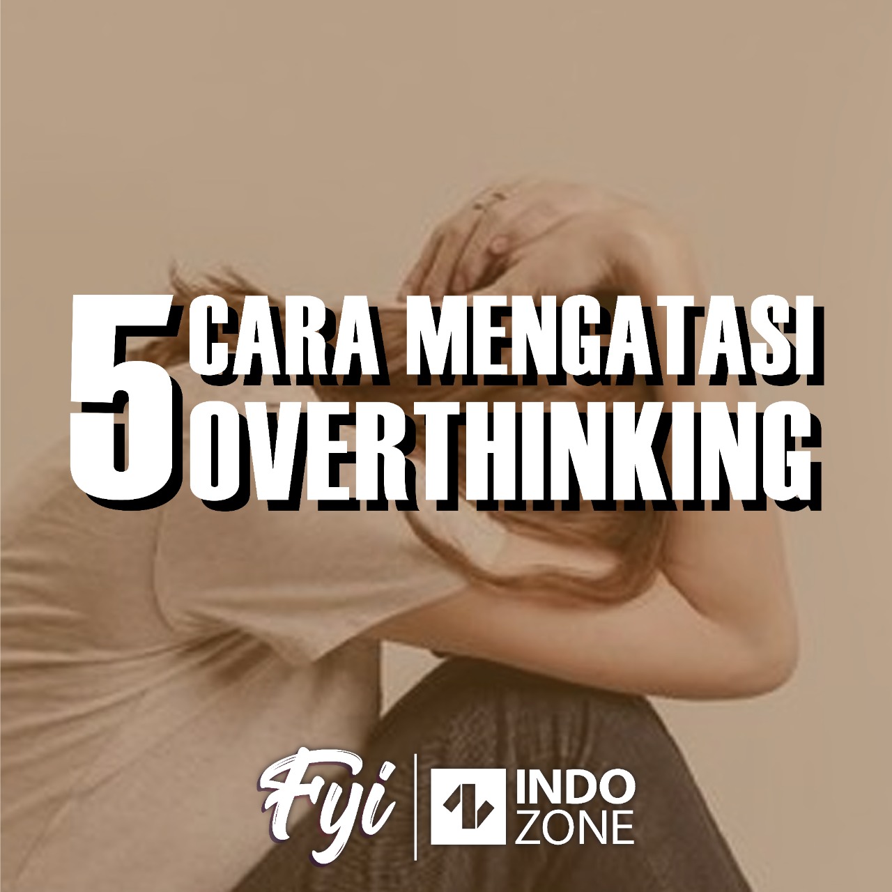 5 Cara Mengatasi Overthinking | Indozone.id