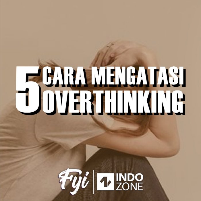 5 Cara Mengatasi Overthinking