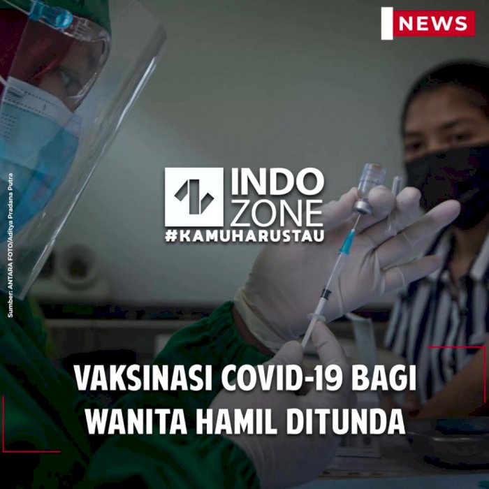 Vaksinasi Covid-19 Bagi Wanita Hamil Ditunda
