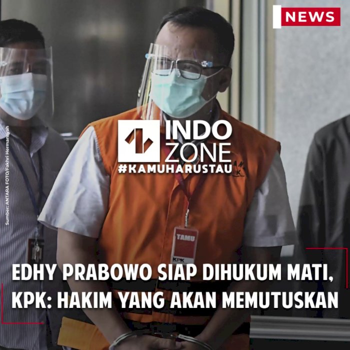 Edhy Prabowo Siap Dihukum Mati, KPK: Hakim yang Akan Memutuskan