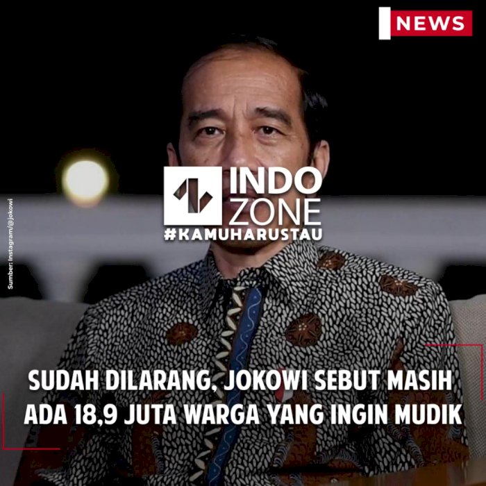 Sudah Dilarang, Jokowi Sebut Masih  Ada 18,9 Juta Warga yang Ingin Mudik