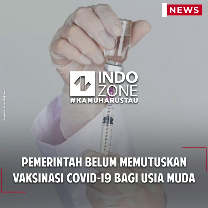 Pemerintah Belum Memutuskan Vaksinasi Covid-19 Bagi Usia Muda