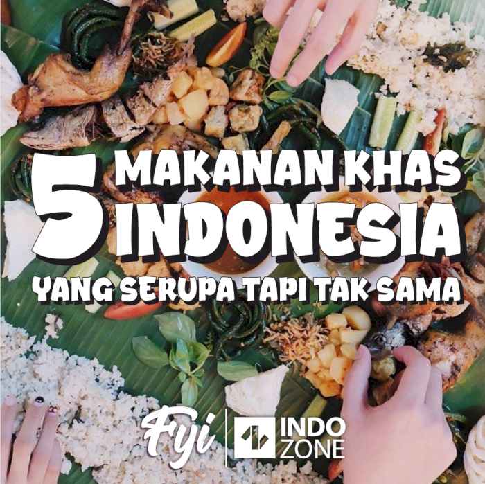 5 Makanan Khas Indonesia Yang Serupa Tapi Tak Sama