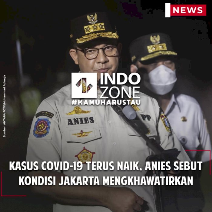 Kasus Covid-19 Terus Naik, Anies Sebut Kondisi Jakarta Mengkhawatirkan