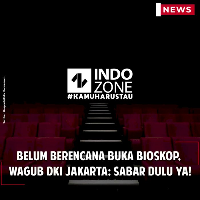Belum Berencana Buka Bioskop, Wagub DKI Jakarta: Sabar Dulu Ya!