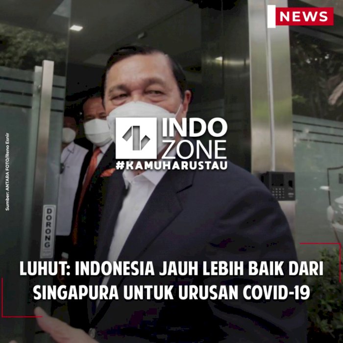 Luhut: Indonesia Jauh Lebih Baik Dari Singapura Untuk Urusan COVID-19