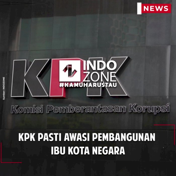 KPK Pasti Awasi Pembangunan Ibu Kota Negara