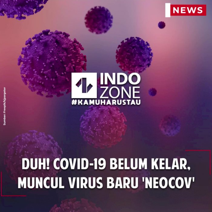 Duh! COVID-19 Belum Kelar, Muncul Virus Baru 'NeoCoV'