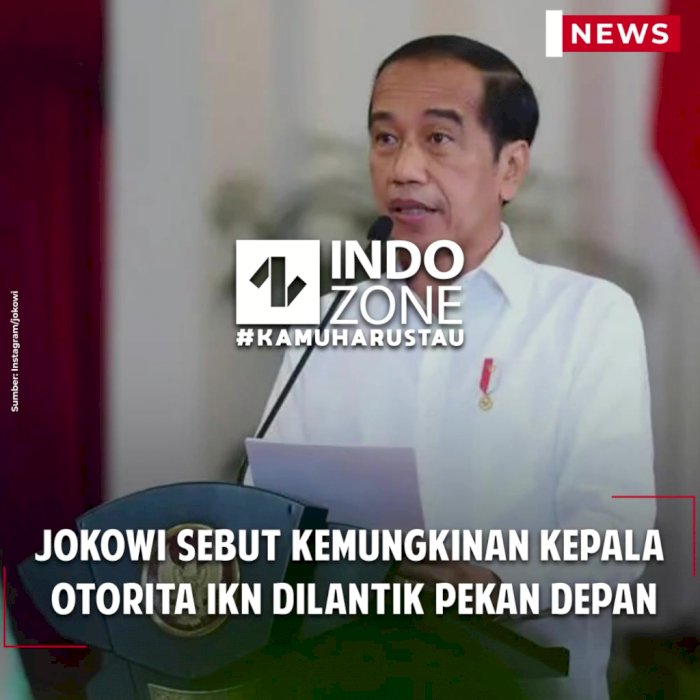 Jokowi Sebut Kemungkinan Kepala Otorita IKN Dilantik Pekan Depan