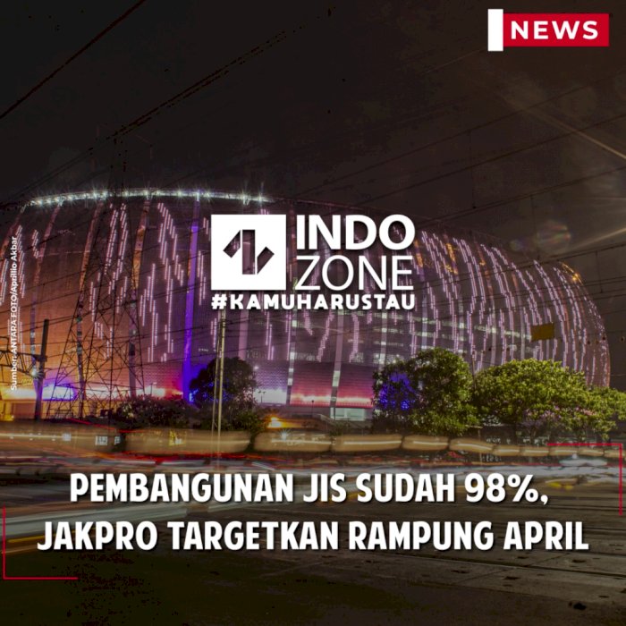 Pembangunan JIS Sudah 98%, JakPro Targetkan Rampung April 2022