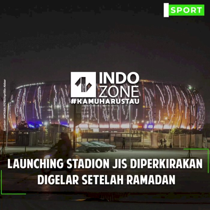 Launching Stadion JIS Diperkirakan Digelar setelah Ramadan
